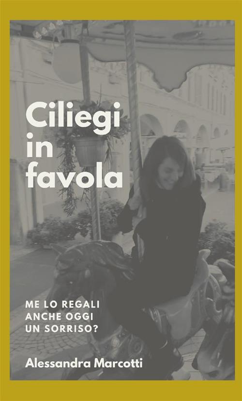 Ciliegi in favola. Me lo regali anche oggi un sorriso? - Alessandra Marcotti - copertina