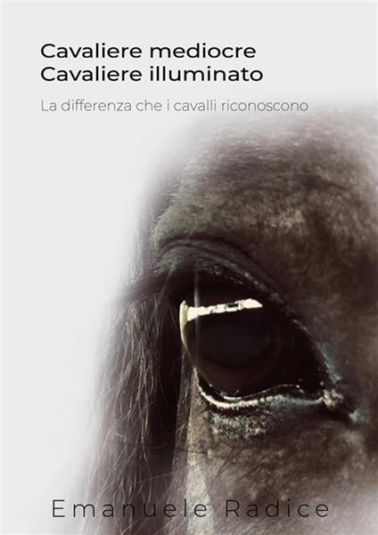 Cavaliere mediocre cavaliere illuminato. La differenza che i cavalli riconoscono - Emanuele Radice - copertina