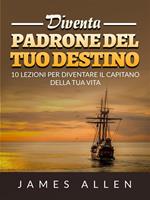 Diventa padrone del tuo destino. 10 lezioni per diventare il capitano della tua vita