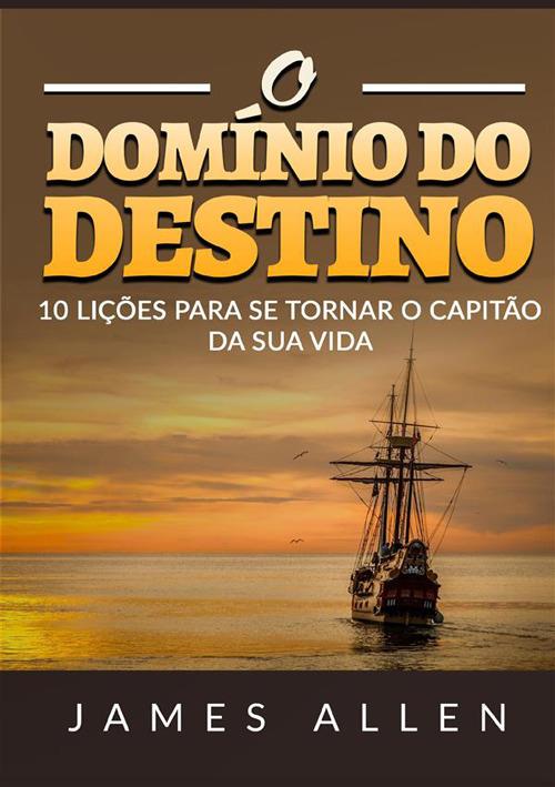 O domínio do destino. 10 lições para se tornar o capitão da sua vida - James Allen - copertina