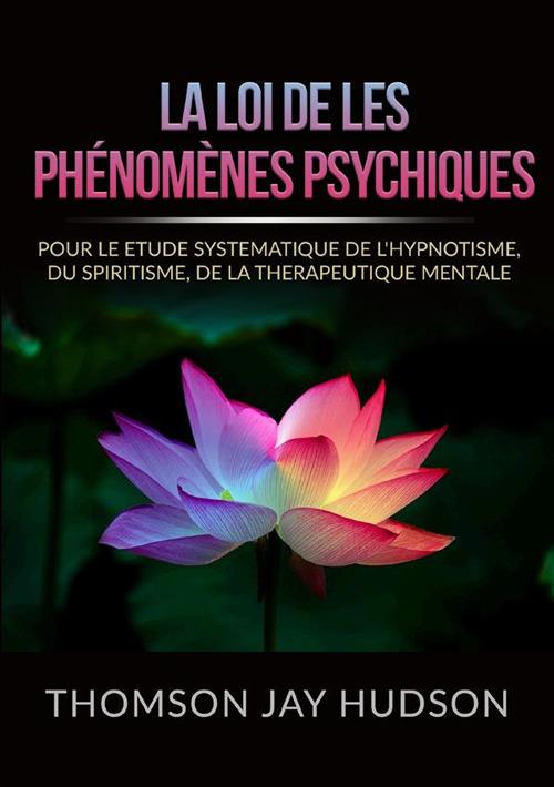 La loi de les phénomènes psychiques. Pour le etude systematique de l'hypnotisme, du spiritisme, de la therapeutique mentale - Thomson Jay Hudson - copertina