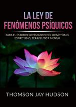 La ley de fenómenos psíquicos. Para el estudio sistematico del hipnotismo, espiritismo, terapeutica mental