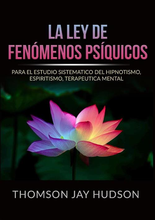 La ley de fenómenos psíquicos. Para el estudio sistematico del hipnotismo, espiritismo, terapeutica mental - Thomson Jay Hudson - copertina