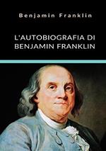 L'autobiografia di Benjamin Franklin. Ediz. integrale