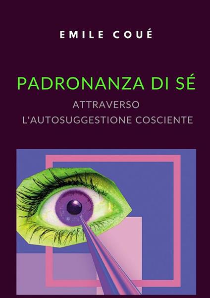 Padronanza di sé attraverso l'autosuggestione cosciente - Émile Coué - copertina