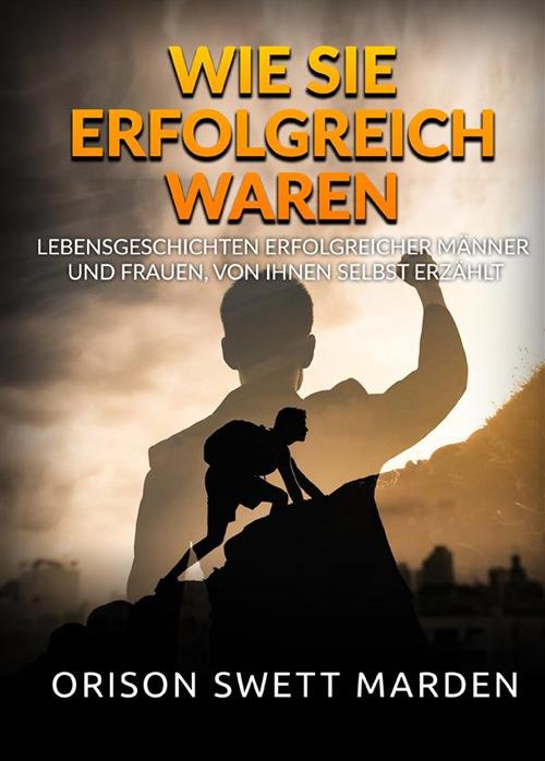 Wie sie erfolgreich waren. Lebensgeschichten erfolgreicher Männer und Frauen, von ihnen selbst erzählt - Orison Swett Marden - copertina