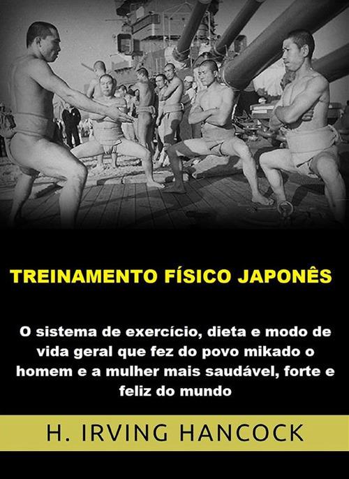 Treinamento físico japonês. O Sistema de exercício, dieta e modo de vida geral que fez do povo mikado o homem e a mulher mais saudável, forte e feliz do mundo - H. Irving Hancock - copertina