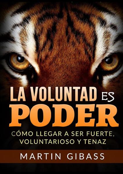 La voluntad es poder. Cómo llegar a ser fuerte, voluntarioso y tenaz - Martin Gibass - copertina