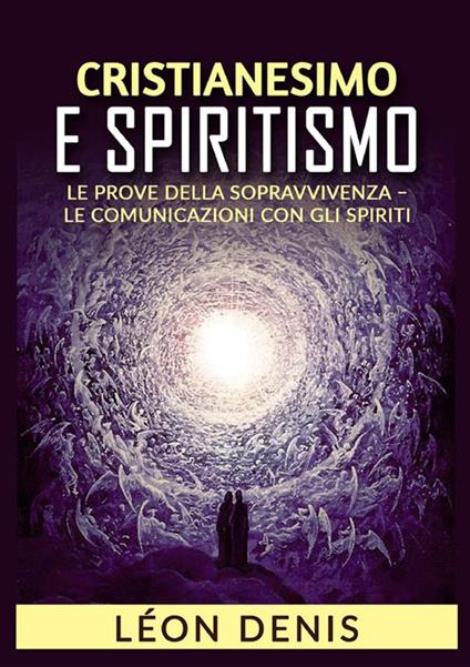 Cristianesimo e spiritismo. Le prove della sopravvivenza. Le comunicazioni con gli spiriti - Léon Denis - copertina