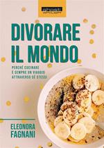 Divorare il mondo. Perché cucinare è sempre un viaggio attraverso sé stessi