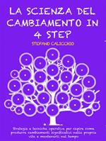 La scienza del cambiamento in 4 step: Strategie e tecniche operative per capire come produrre cambiamenti significativi nella propria vita e mantenerli nel tempo