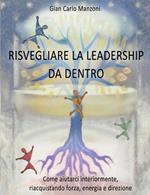 Risvegliare la leadership da dentro. Come aiutarci interiormente, riacquistando forza, energia e direzione