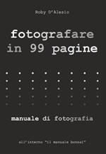 Fotografare in 99 pagine. Manuale di fotografia