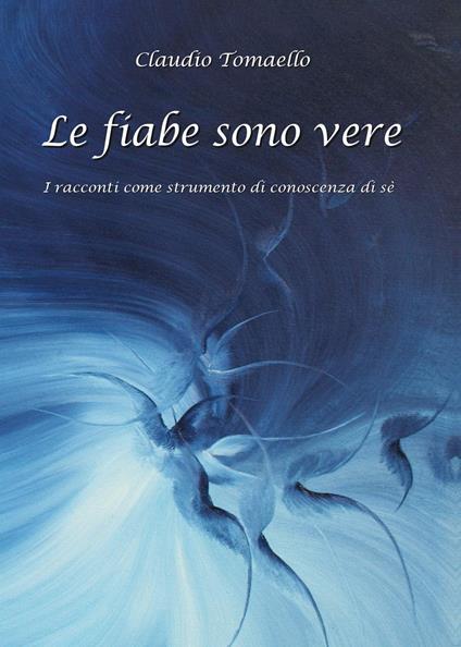 Le fiabe sono vere. I racconti come strumento di conoscenza di sé - Claudio Tomaello - copertina