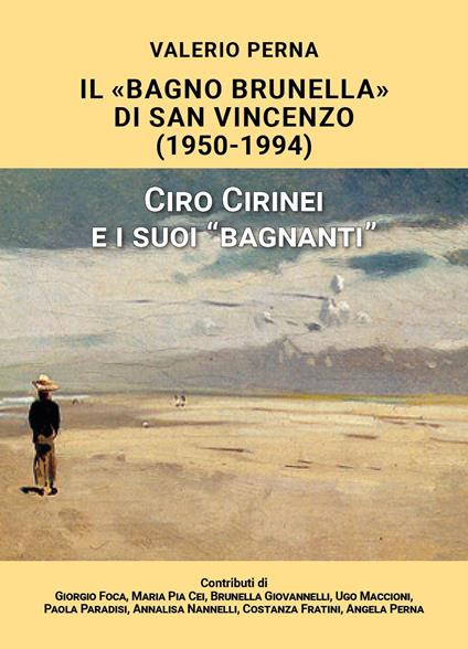 «Il Bagno Brunella» di San Vincenzo. 1950-1994. Ciro Cirinei e i suoi «bagnanti» - Valerio Perna - copertina