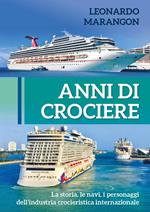 Anni di crociere. La storia, le navi, i personaggi dell'industria crocieristica internazionale