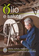 Olio e salute. Storia, cultura, tradizioni, curiosità e scienza sull'olio d'oliva