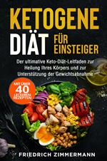  Ketogene Diät für Einsteiger. Der ultimative Keto-Diät-Leitfaden zur Heilung Ihres Körpers und zur Unterstützung der Gewichtsabnahme (Mit über 40 leckeren Rezepten)