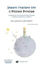 Imparo l'italiano con il Piccolo Principe: libro, glossario e audiolibro. Per gli studenti di lingua italiana livello B2. Con audiolibro