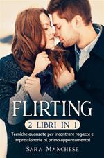 Flirting (2 libri in 1). Tecniche avanzate per incontrare ragazze e impressionarle al primo appuntamento!