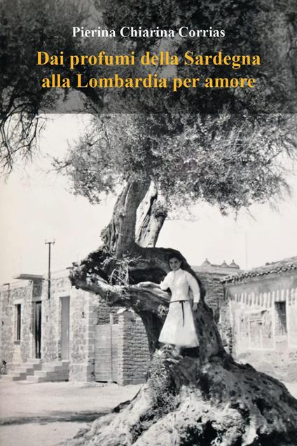 Dai profumi della Sardegna alla Lombardia per amore - Pierina Chiarina Corrias - copertina