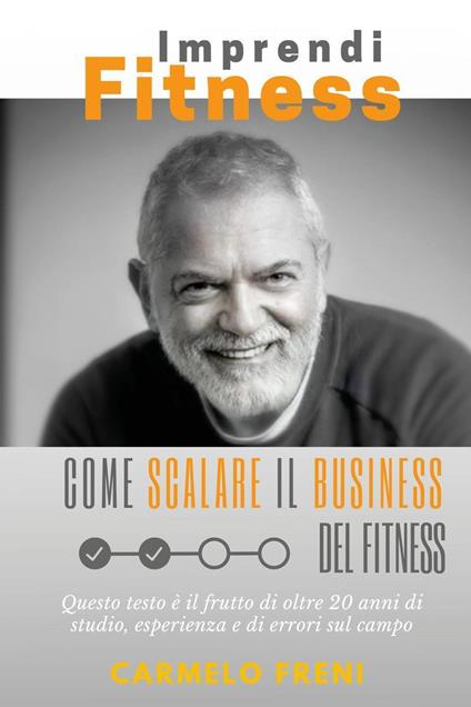 ImprendiFitness. Come scalare il business del fitness. Questo testo è il frutto di oltre 20 anni di studio, esperienza e di errori sul campo - Carmelo Freni - copertina