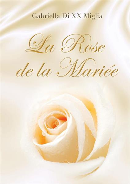 La rose de la mariée - Gabriella Di XX Miglia - ebook