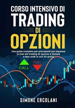 Corso intensivo di trading di opzioni. Una guida completa per principianti per imparare le basi del trading di opzioni e iniziare a fare soldi in soli 30 giorni.