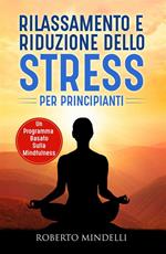 Rilassamento e riduzione dello stress per principianti. Un programma basato sulla mindfulness