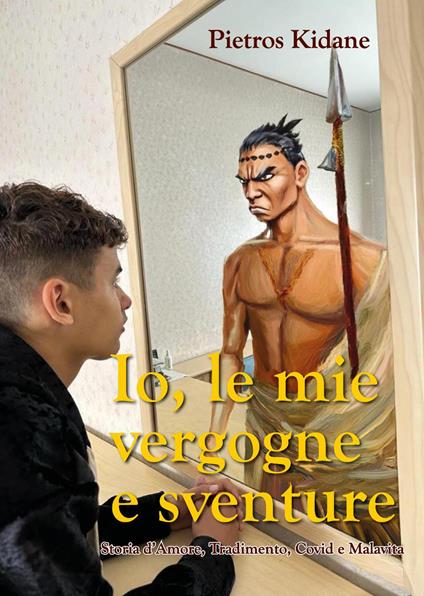 Io le mie vergogne e sventure. Storia d’amore, tradimento, Covid e malavita - Pietros Kidane - copertina