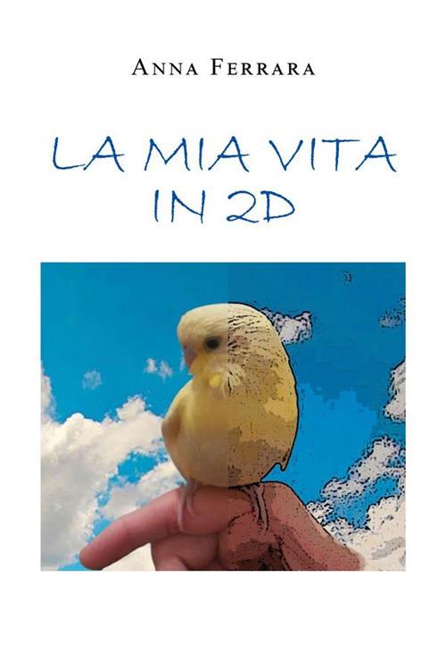 La mia vita in 2D - Anna Ferrara - ebook