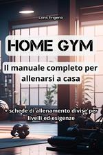 Home gym. Il manuale completo per allenarsi a casa