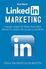 Linkedin marketing. Il manuale completo per attirare nuovi clienti, ottenere più vendite e far crescere la tua attività. Crea un profilo perfetto