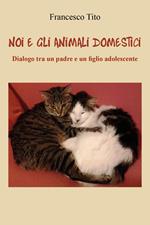 Noi e gli animali domestici. Dialogo tra un padre e un figlio adolescente