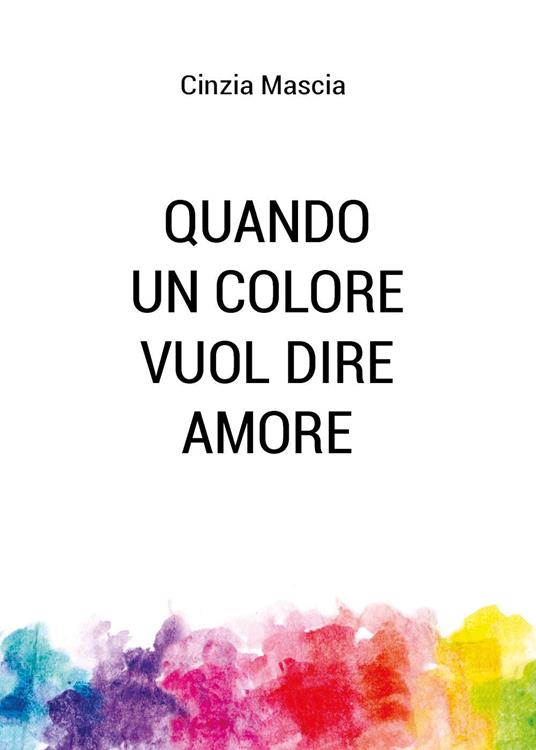 Quando un colore vuol dire amore - Cinzia Mascia - Libro - Youcanprint - |  laFeltrinelli