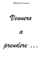 Vennero a prendere...