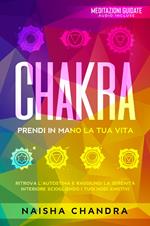 Chakra: Prendi in mano la tua vita. Ritrova l'autostima e raggiungi la serenità interiore sciogliendo i tuoi nodi emotivi