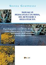 Manuale in pedagogia cognitiva, del benessere e della felicità. Il pedagogista consulente d'empowerment come risorsa per lo sviluppo del potere personale, dell'istruzione e della formazione