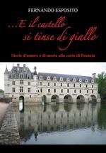 ...E il castello si tinse di giallo. Storie d'amore e di morte alla corte di Francia