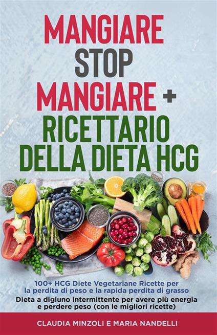 Mangiare Stop Mangiare + Ricettario della dieta HCG 100+ HCG Diete  Vegetariane Ricette per la
