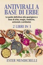 Antivirali a base di erbe + La guida definitiva alla guarigione a base di erbe, magia, medicina, antivirali e antibiotici (2 Libri in 1) - rimedi naturali per le infezioni virali emergenti e resistenti