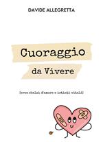 Cuoraggio da vivere (crea sbalzi d'amore e istinti vitali)