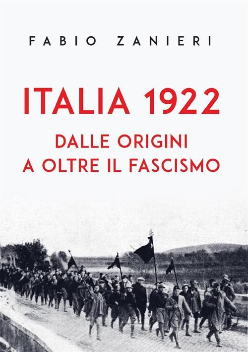 Italia 1922. Dalle origini a oltre il fascismo - Fabio Zanieri - ebook