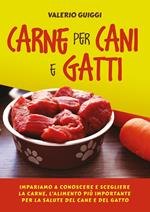 Carne per cani e gatti. Impariamo a conoscere e scegliere la carne, l'alimento più importante per la salute del cane e del gatto