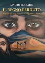 Il regno perduto. Nel Tuo sguardo la storia di un eterno «Amore»