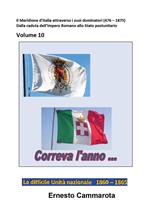 La difficile Unità nazionale. 1860-1865. Vol. 10: Meridione d'Italia attraverso i suoi dominatori (476 - 1875). Dalla caduta dell'Impero Romano allo Stato postunitario, Il.