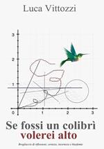 Se fossi un colibrì volerei alto. Brogliaccio di riflessioni, certezze, incertezze e blasfemie