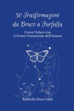 50 trasformazioni da bruco a farfalla. Come volare con il potere femminile dell'amore