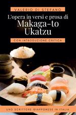 L' opera in versi e prosa di Makaga-to Ukatzu. Uno scrittore giapponese in Italia