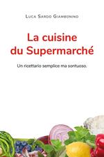 La cuisine du Supermarché. Un ricettario semplice ma sontuoso